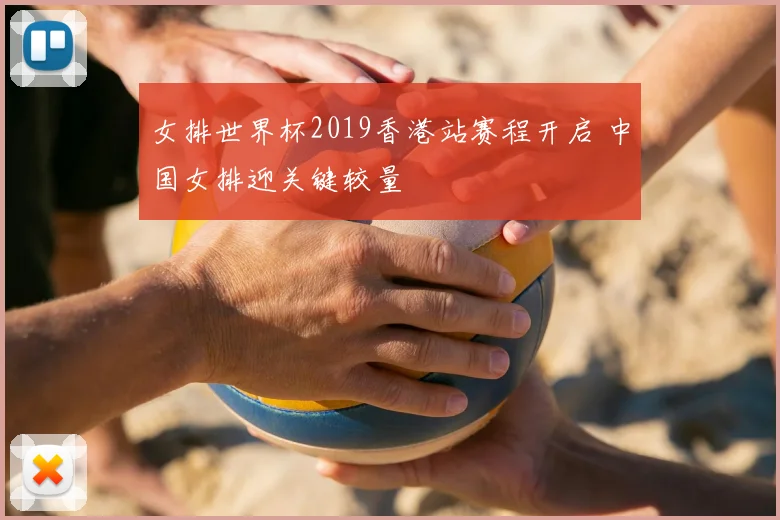 女排世界杯2019香港站赛程开启 中国女排迎关键较量