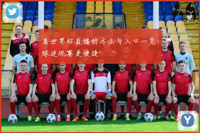 看世界杯直播的方法与入口一览,球迷观赛更便捷