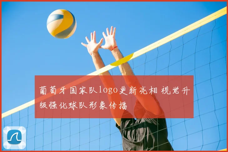 葡萄牙国家队logo更新亮相 视觉升级强化球队形象传播